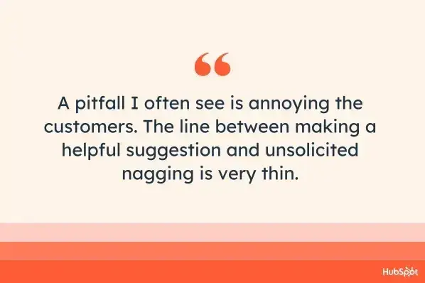 cross-selling quote: a pitfall i often see is annoying the customers. the line between making a helpful suggestion and unsolicited nagging is very thin.