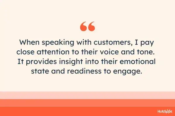 cross selling opportunities quote: when speaking with customers, i pay close attention to their voice and tone. it provides insight into their emotional state and readiness to engage.